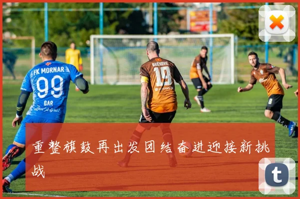 重整旗鼓再出发团结奋进迎接新挑战
