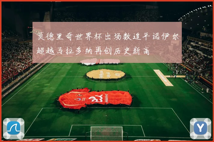 莫德里奇世界杯出场数追平诺伊尔超越马拉多纳再创历史新高