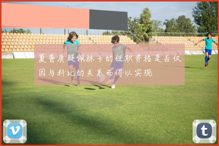 夏普质疑佩林卡的任职资格是否仅因与科比的关系而得以实现